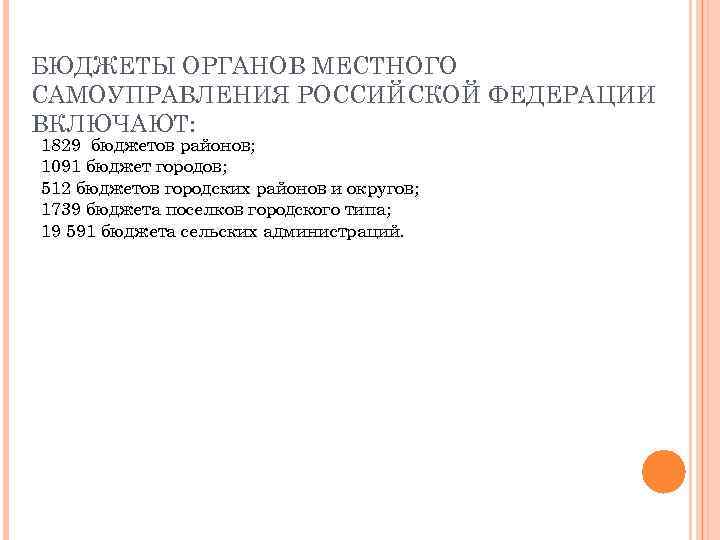 БЮДЖЕТЫ ОРГАНОВ МЕСТНОГО САМОУПРАВЛЕНИЯ РОССИЙСКОЙ ФЕДЕРАЦИИ ВКЛЮЧАЮТ: 1829 бюджетов районов; 1091 бюджет городов; 512