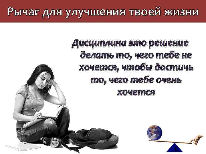 Рычаг для улучшения твоей жизни Дисциплина это решение делать то, чего тебе не хочется,