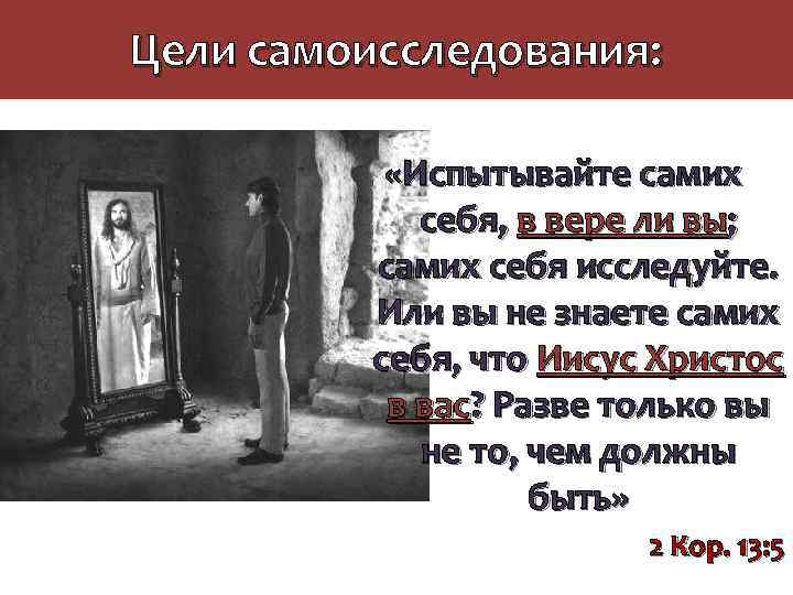 Цели самоисследования: «Испытывайте самих себя, в вере ли вы; самих себя исследуйте. Или вы