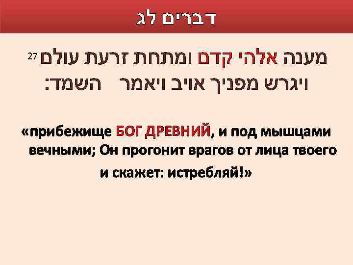  דברים לג 27 מענה אלהי קדם ומתחת זרעת עולם ויגרש מפניך אויב ויאמר