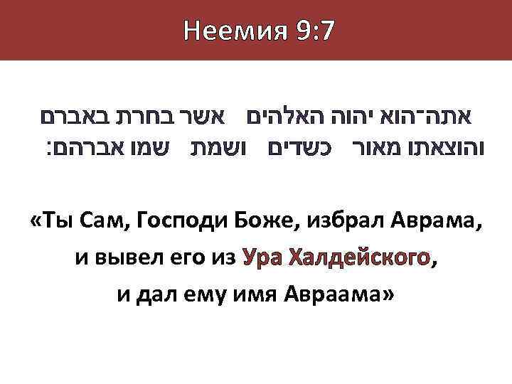 Неемия 9: 7 אתה־הוא יהוה האלהים אשר בחרת באברם והוצאתו מאור כשדים ושמת שמו