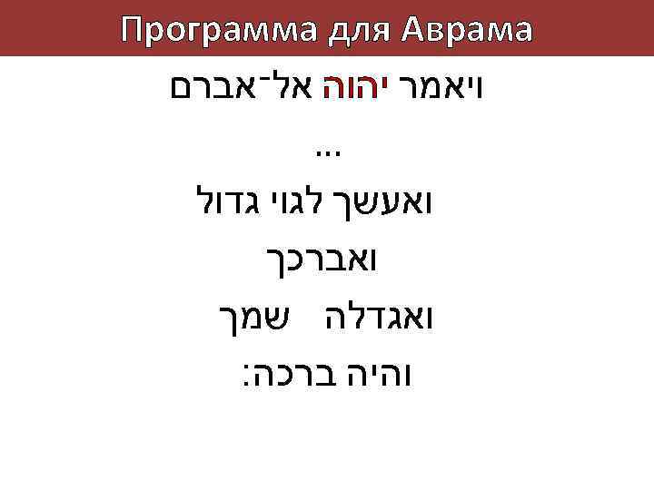  Программа для Аврама ויאמר יהוה אל־אברם … ואעשך לגוי גדול ואברכך ואגדלה שמך