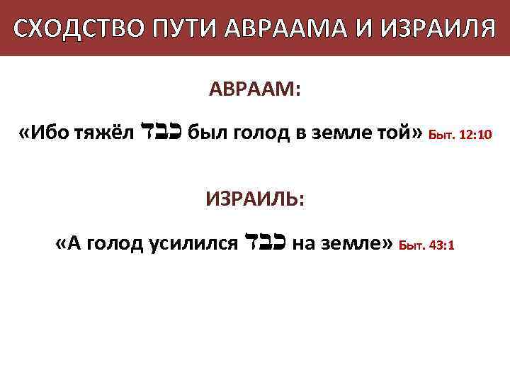 СХОДСТВО ПУТИ АВРААМА И ИЗРАИЛЯ АВРААМ: «Ибо тяжёл כבד был голод в земле той»