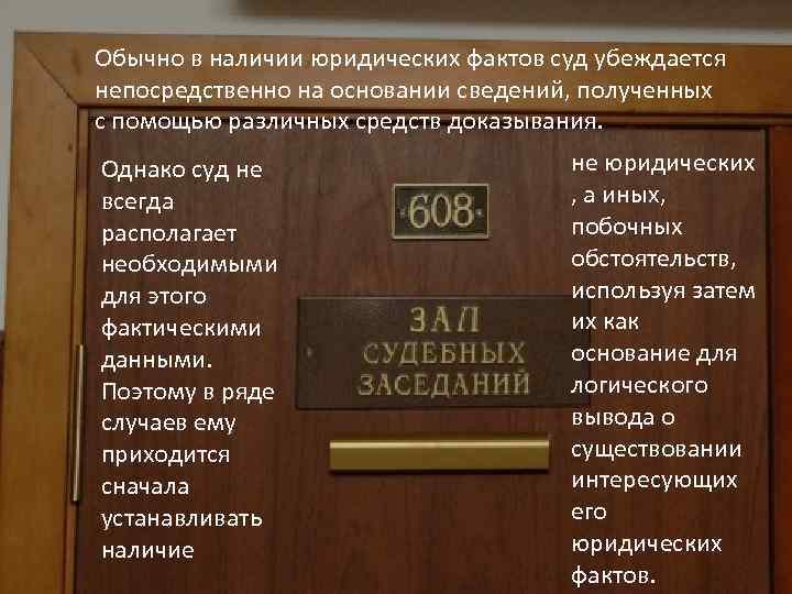 Обычно в наличии юридических фактов суд убеждается непосредственно на основании сведений, полученных с помощью