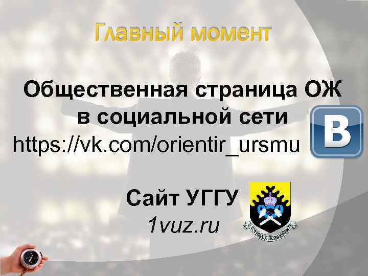 Главный момент Общественная страница ОЖ в социальной сети https: //vk. com/orientir_ursmu Сайт УГГУ 1