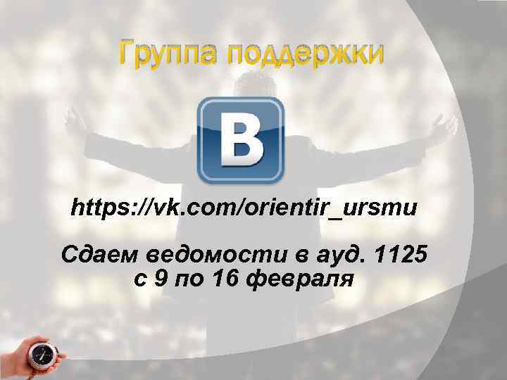 Группа поддержки https: //vk. com/orientir_ursmu Сдаем ведомости в ауд. 1125 с 9 по 16