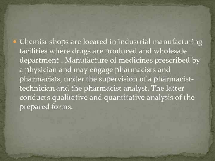  Chemist shops are located in industrial manufacturing facilities where drugs are produced and