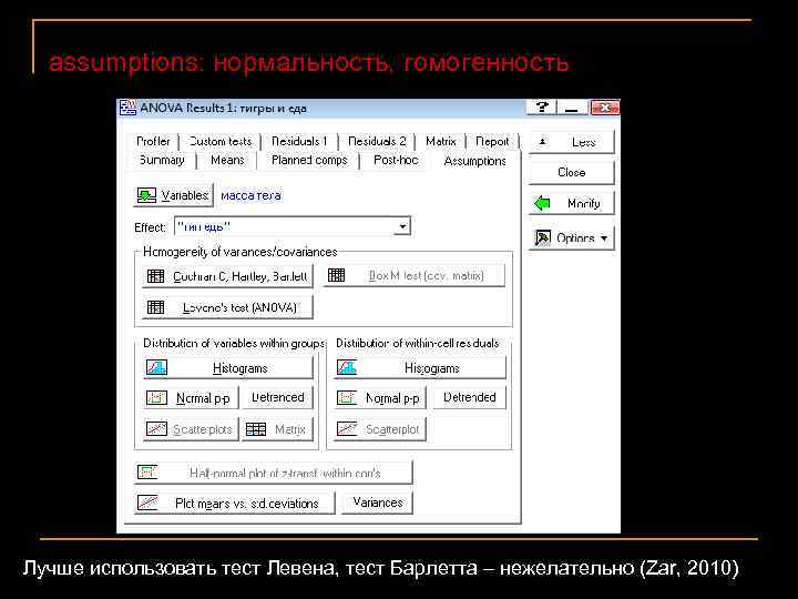 assumptions: нормальность, гомогенность Лучше использовать тест Левена, тест Барлетта – нежелательно (Zar, 2010)24 