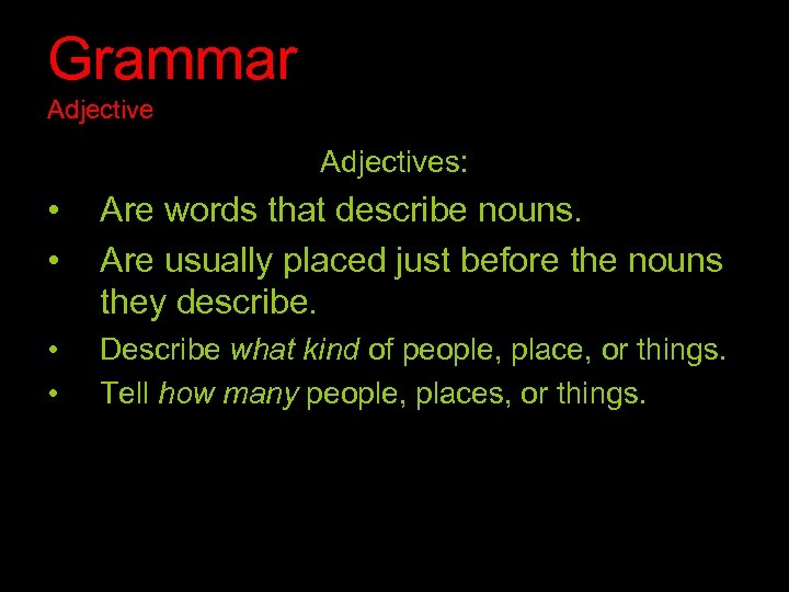 Grammar Adjectives: • • Are words that describe nouns. Are usually placed just before