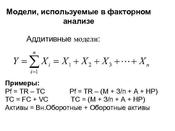 Модели, используемые в факторном анализе Аддитивные модели: Примеры: Pf = TR – TC Pf