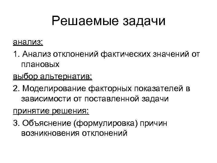 Решаемые задачи анализ: 1. Анализ отклонений фактических значений от плановых выбор альтернатив: 2. Моделирование