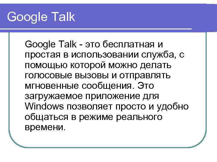 Google Talk - это бесплатная и простая в использовании служба, с помощью которой можно