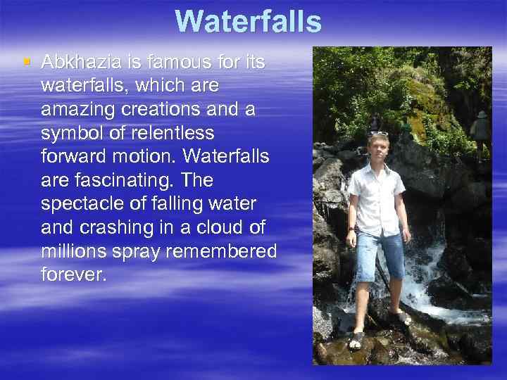 Waterfalls § Abkhazia is famous for its waterfalls, which are amazing creations and a