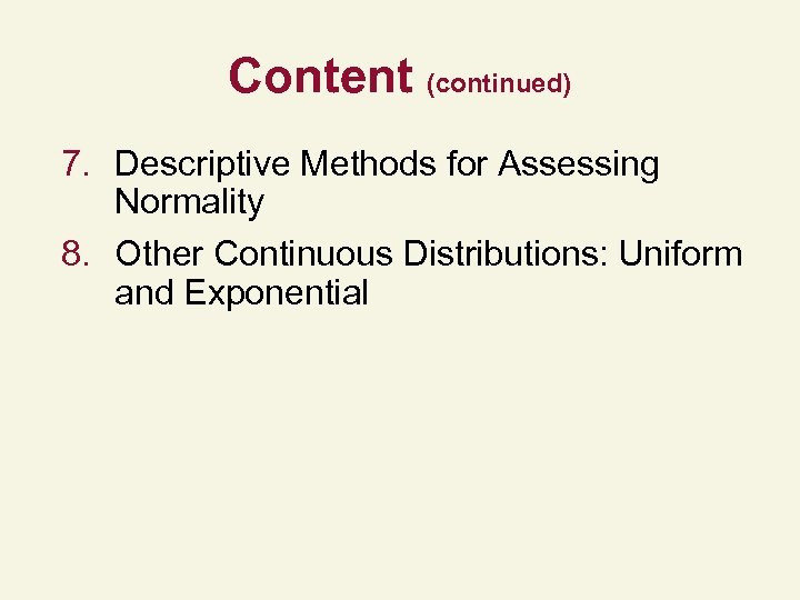 Content (continued) 7. Descriptive Methods for Assessing Normality 8. Other Continuous Distributions: Uniform and