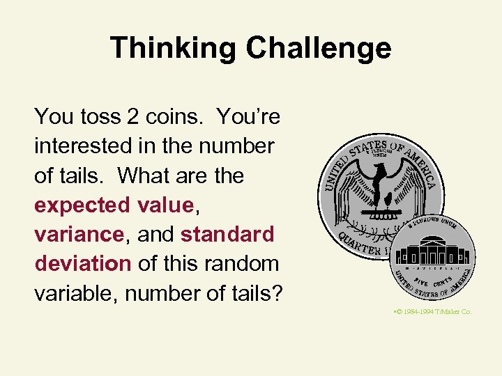 Thinking Challenge You toss 2 coins. You’re interested in the number of tails. What