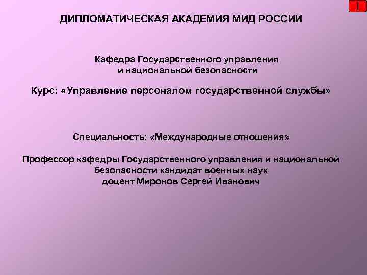 1 ДИПЛОМАТИЧЕСКАЯ АКАДЕМИЯ МИД РОССИИ Кафедра Государственного управления и национальной безопасности Курс: «Управление персоналом