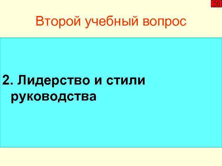 20 Второй учебный вопрос 2. Лидерство и стили руководства 