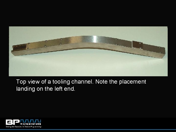 Top view of a tooling channel. Note the placement landing on the left end.