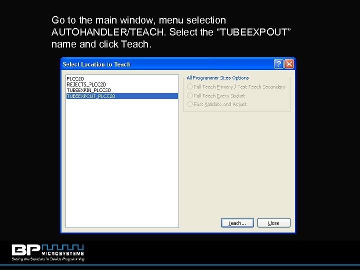 Go to the main window, menu selection AUTOHANDLER/TEACH. Select the “TUBEEXPOUT” name and click