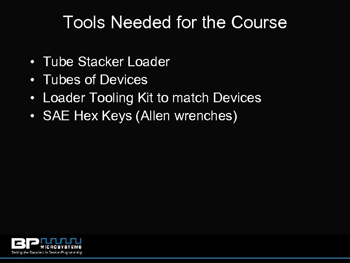 Tools Needed for the Course • • Tube Stacker Loader Tubes of Devices Loader