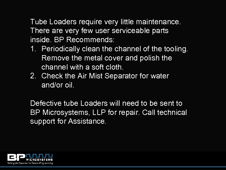Tube Loaders require very little maintenance. There are very few user serviceable parts inside.
