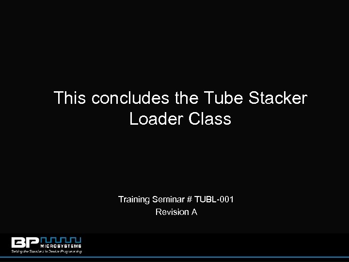 This concludes the Tube Stacker Loader Class Training Seminar # TUBL-001 Revision A 