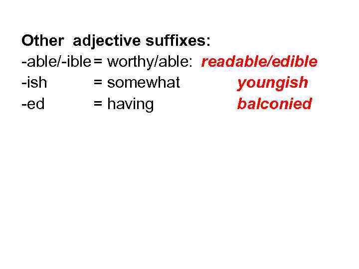 Other adjective suffixes: -able/-ible = worthy/able: readable/edible -ish = somewhat youngish -ed = having