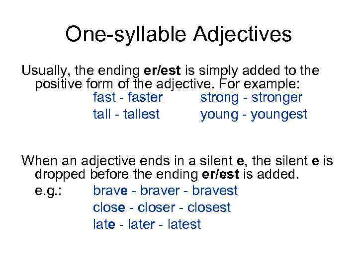 One-syllable Adjectives Usually, the ending er/est is simply added to the positive form of