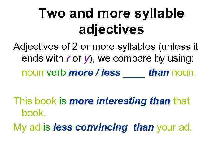 Two and more syllable adjectives Adjectives of 2 or more syllables (unless it ends