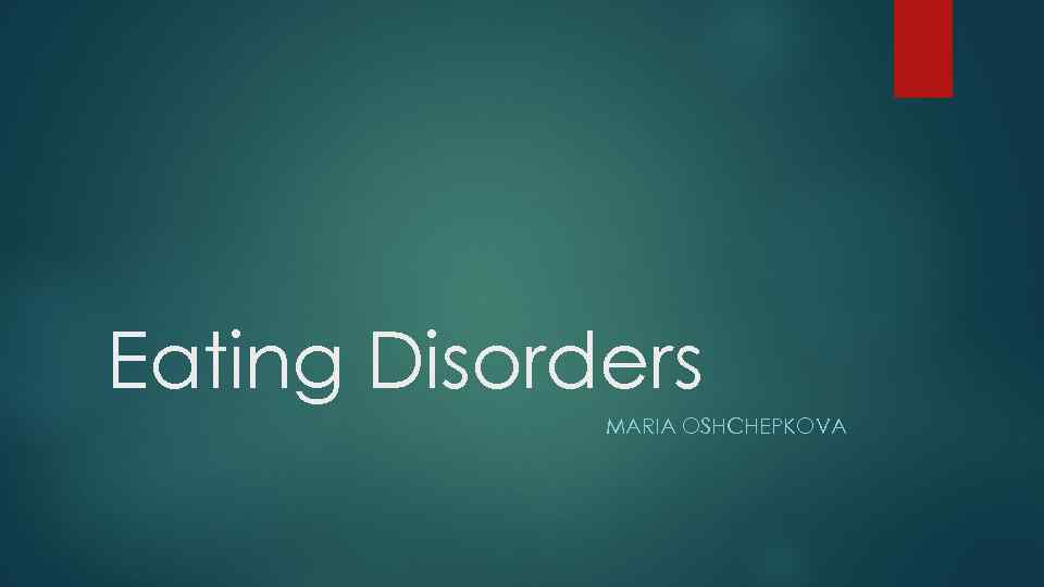 Eating Disorders MARIA OSHCHEPKOVA 