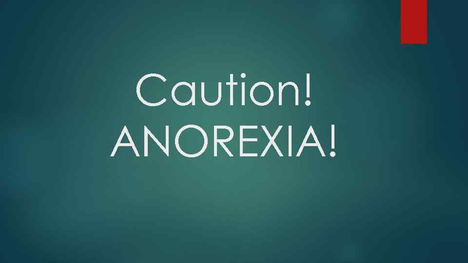 Caution! ANOREXIA! 