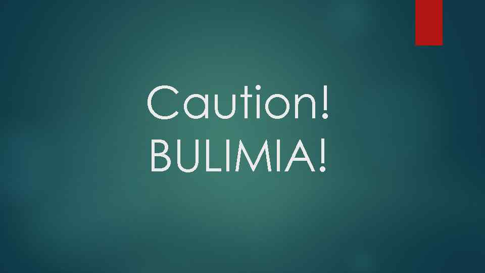 Caution! BULIMIA! 