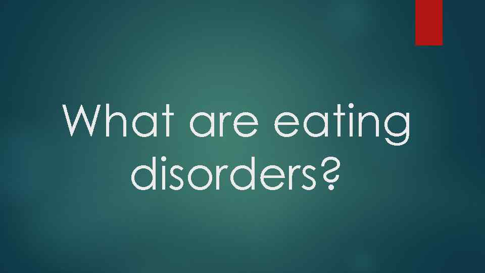 What are eating disorders? 