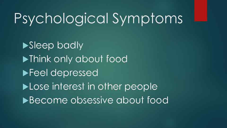 Psychological Symptoms Sleep badly Think only about food Feel depressed Lose interest in other