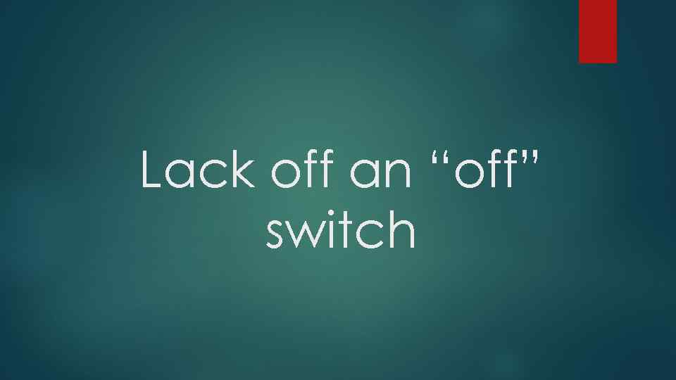 Lack off an “off” switch 