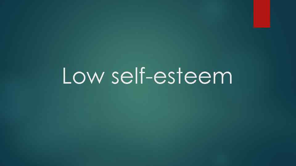 Low self-esteem 