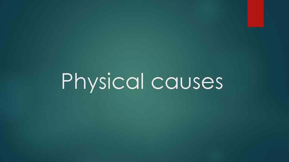 Physical causes 