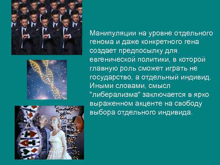 Манипуляции на уровне отдельного генома и даже конкретного гена создает предпосылку для евгенической политики,