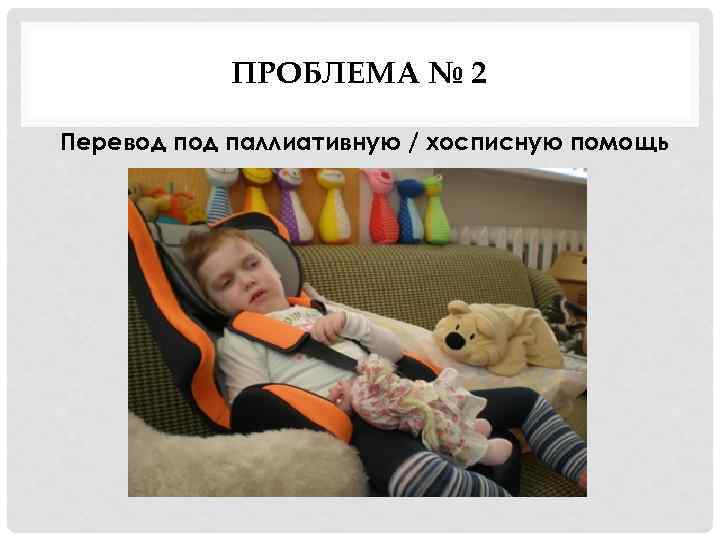 ПРОБЛЕМА № 2 Перевод паллиативную / хосписную помощь 