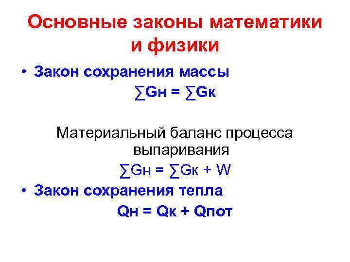 Основные законы математики и физики • Закон сохранения массы ∑Gн = ∑Gк Материальный баланс