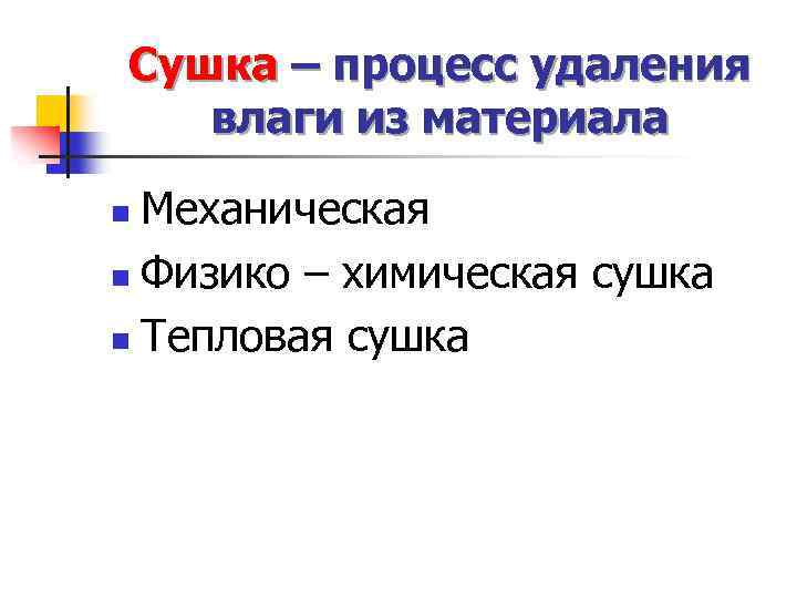 Сушка – процесс удаления влаги из материала Механическая n Физико – химическая сушка n