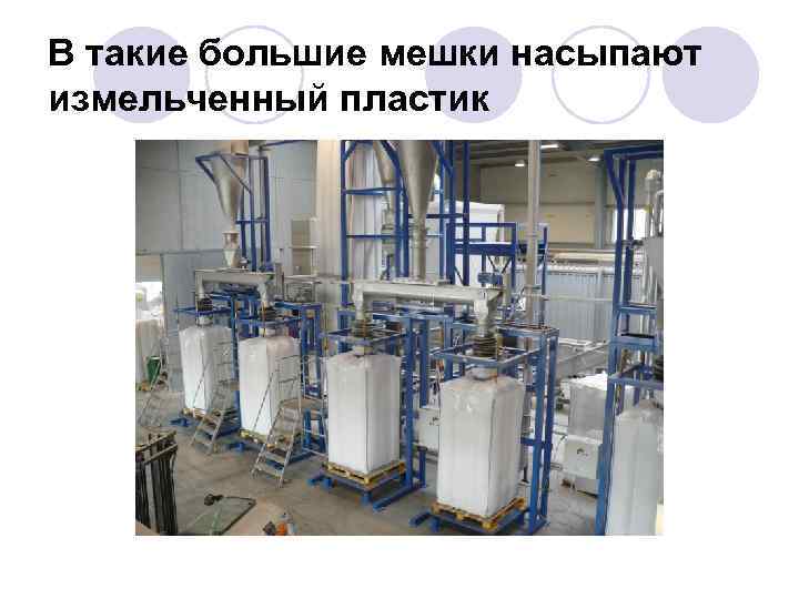 В такие большие мешки насыпают измельченный пластик 