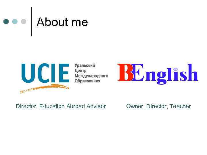 About me Director, Education Abroad Advisor Owner, Director, Teacher 