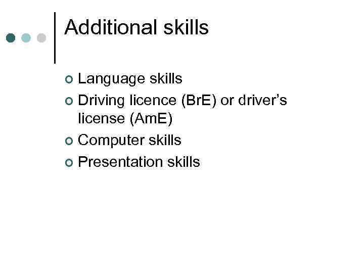 Additional skills Language skills ¢ Driving licence (Br. E) or driver’s license (Am. E)