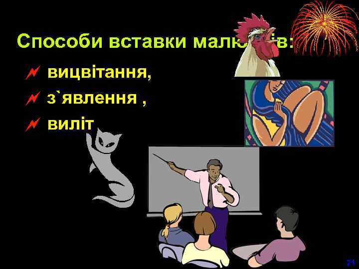 Способи вставки малюнків: ~ вицвітання, ~ з`явлення , ~ виліт 21 