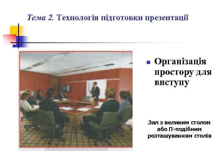Тема 2. Технологія підготовки презентації n Організація простору для виступу Зал з великим столом