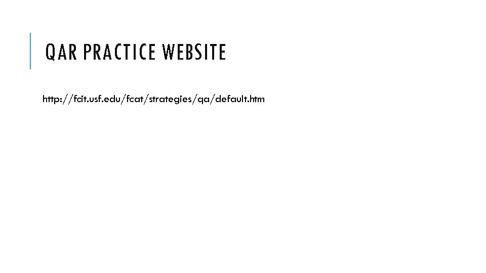 QAR PRACTICE WEBSITE http: //fcit. usf. edu/fcat/strategies/qa/default. htm 