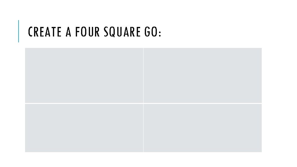 CREATE A FOUR SQUARE GO: 