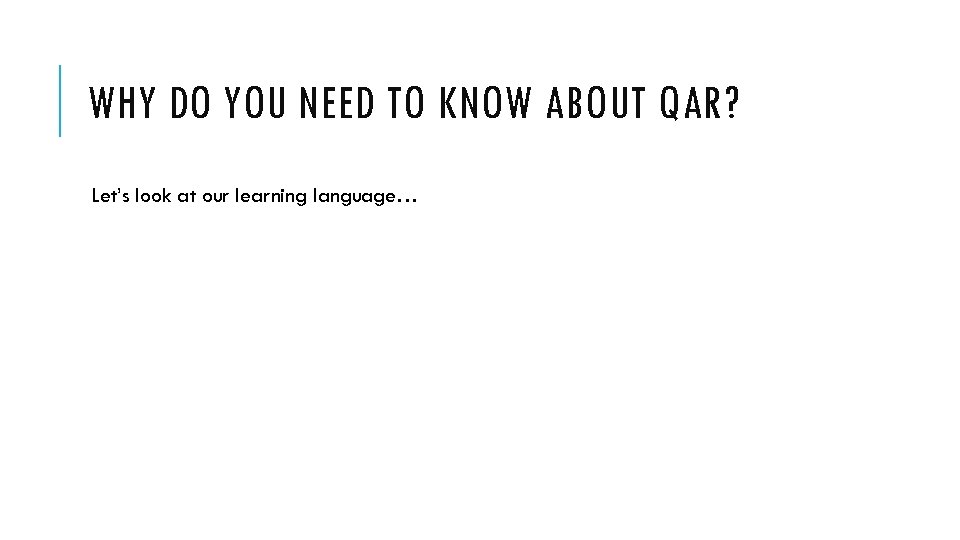 WHY DO YOU NEED TO KNOW ABOUT QAR? Let’s look at our learning language…