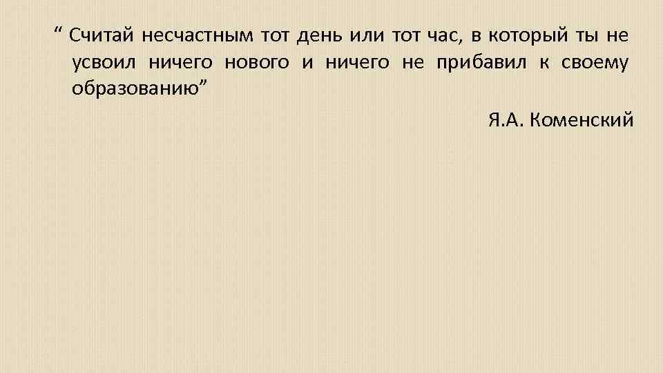 “ Считай несчастным тот день или тот час, в который ты не усвоил ничего
